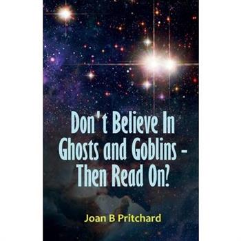 Don't Believe In Ghosts and Goblins - Then Read On?