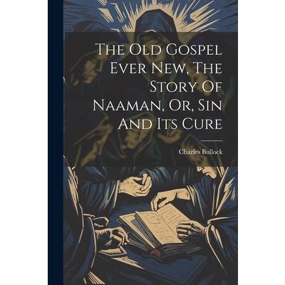 The Old Gospel Ever New, The Story Of Naaman, Or, Sin And Its Cure
