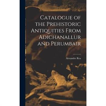 Catalogue of the Prehistoric Antiquities From Adichanallur and Perumbair
