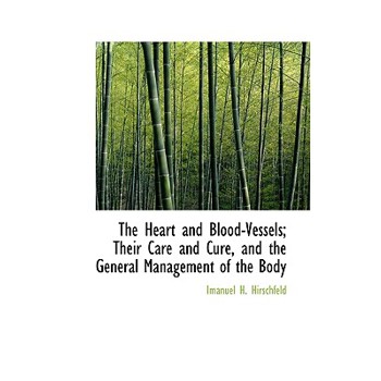 The Heart and Blood-Vessels; Their Care and Cure, and the General Management of the Body