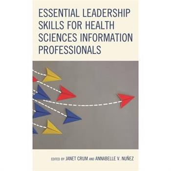 Essential Leadership Skills for Health Sciences Information Professionals