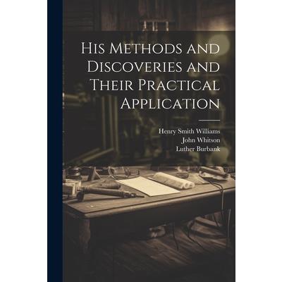 His Methods and Discoveries and Their Practical Application