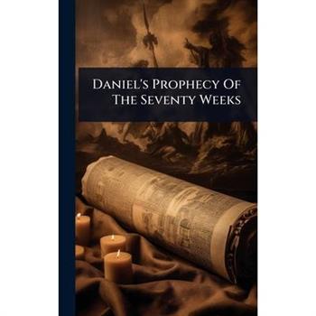 Daniel’s Prophecy Of The Seventy Weeks