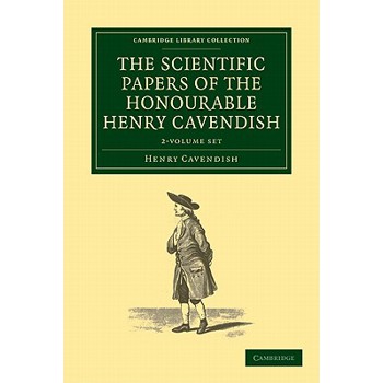 The Scientific Papers of the Honourable Henry Cavendish, F. R. S. 2 Volume Set