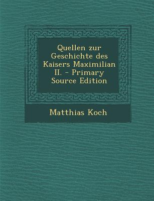 Quellen Zur Geschichte Des Kaisers Maximilian II. - Primary Source Edition