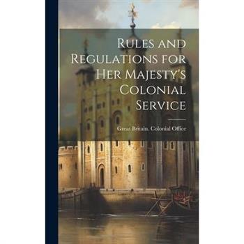 Rules and Regulations for Her Majesty's Colonial Service
