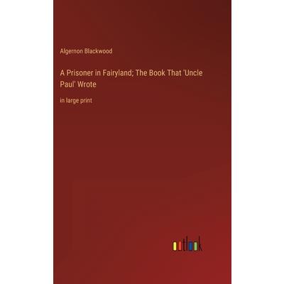 A Prisoner in Fairyland; The Book That ’Uncle Paul’ Wrote