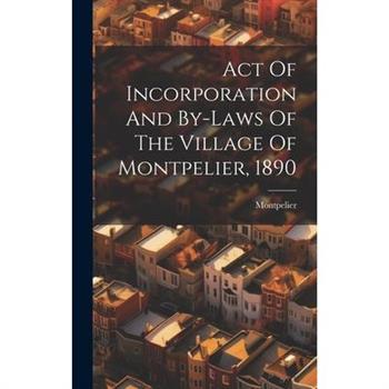 Act Of Incorporation And By-laws Of The Village Of Montpelier, 1890