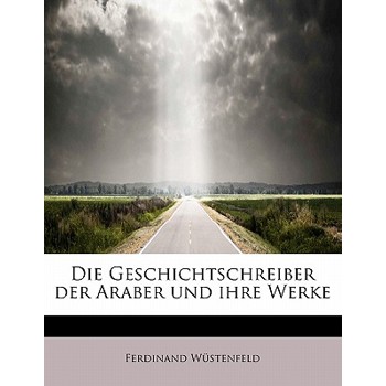 Die Geschichtschreiber Der Araber Und Ihre Werke