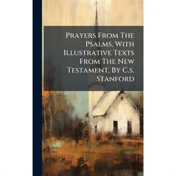 Prayers From The Psalms, With Illustrative Texts From The New Testament, By C.s. Stanford