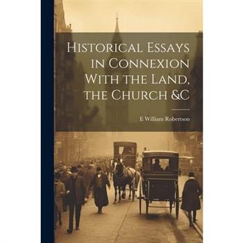 Historical Essays in Connexion With the Land, the Church &c