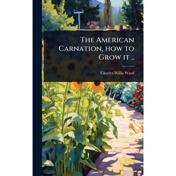 The American Carnation, how to Grow it ..