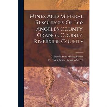 Mines And Mineral Resources Of Los Angeles County, Orange County, Riverside County