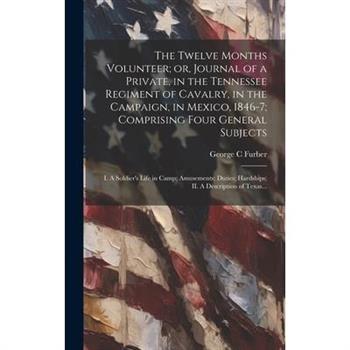The Twelve Months Volunteer; or, Journal of a Private, in the Tennessee Regiment of Cavalry, in the Campaign, in Mexico, 1846-7; Comprising Four General Subjects