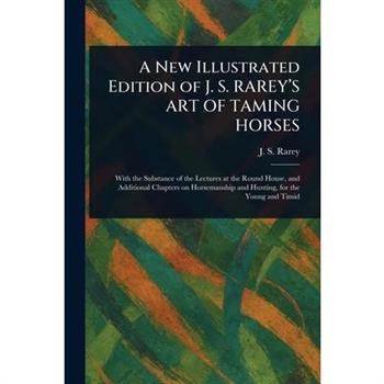 A New Illustrated Edition of J. S. RAREY'S ART OF TAMING HORSES