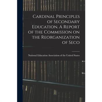 Cardinal Principles of Secondary Education. A Report of the Commission on the Reorganization of Seco