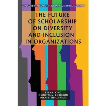 The Future of Scholarship on Diversity and Inclusion in Organizations