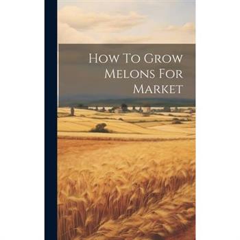 How To Grow Melons For Market