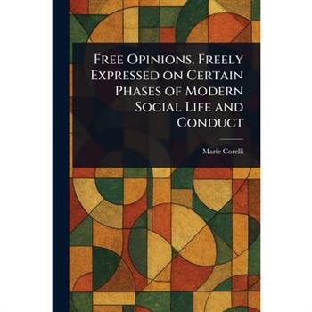 Free Opinions, Freely Expressed on Certain Phases of Modern Social Life and Conduct