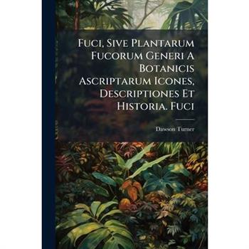 Fuci, Sive Plantarum Fucorum Generi A Botanicis Ascriptarum Icones, Descriptiones Et Historia. Fuci