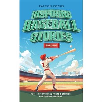 Inspiring Baseball Stories For Kids - Fun, Inspirational Facts & Stories For Young Readers