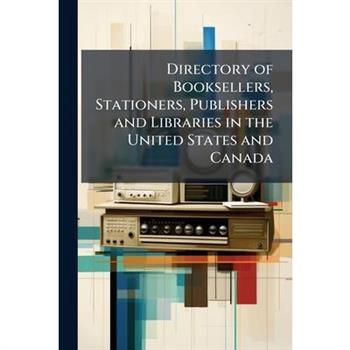 Directory of Booksellers, Stationers, Publishers and Libraries in the United States and Canada