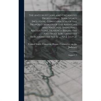 The Antitrust Laws and Organized Professional Team Sports Including Consideration of the Proposed Merger of the American and National Basketball Assosiations, Hearings Before the Antitrust Subcommitte