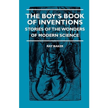 The Boy’s Book Of Inventions - Stories Of The Wonders of Modern Science