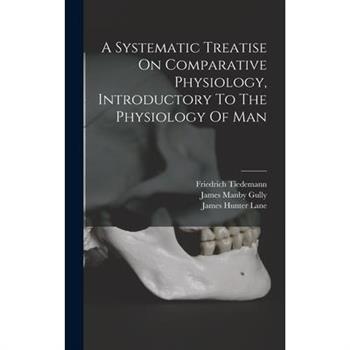 A Systematic Treatise On Comparative Physiology, Introductory To The Physiology Of Man