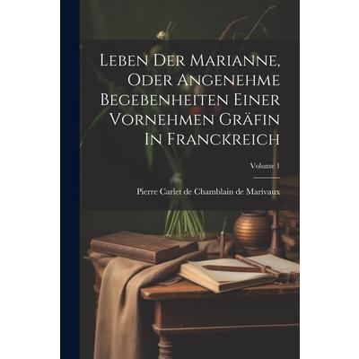 Leben Der Marianne, Oder Angenehme Begebenheiten Einer Vornehmen Gr瓣fin In Franckreich; Volume 1