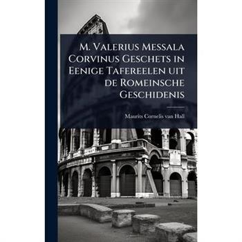 M. Valerius Messala Corvinus Geschets in Eenige Tafereelen uit de Romeinsche Geschidenis