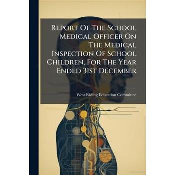 Report Of The School Medical Officer On The Medical Inspection Of School Children, For The Year Ended 31st December