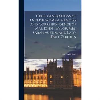 Three Generations of English Women. Memoirs and Correspondence of Mrs. John Taylor, Mrs. Sarah Austin, and Lady Duff Gordon; Volume 2