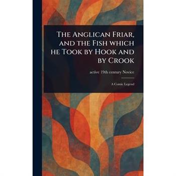 The Anglican Friar, and the Fish Which He Took by Hook and by Crook