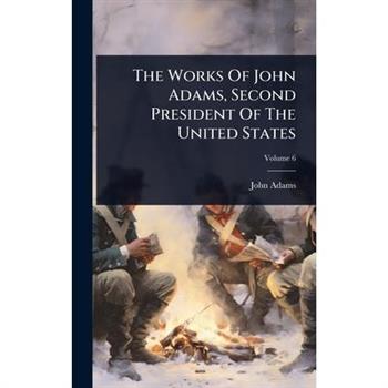 The Works Of John Adams, Second President Of The United States