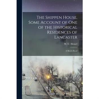 The Shippen House, Some Account of one of the Historical Residences of Lancaster; a Sketch Read