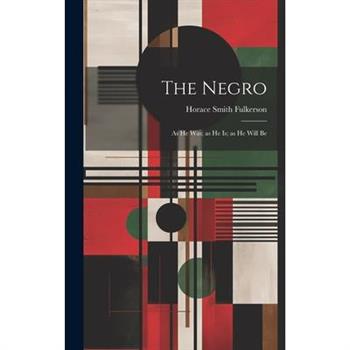 The Negro; as he was; as he is; as he Will Be
