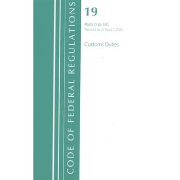 Code of Federal Regulations, Title 19 Customs Duties 0-140, Revised as of April 1, 2021