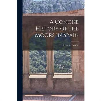 A Concise History of the Moors in Spain