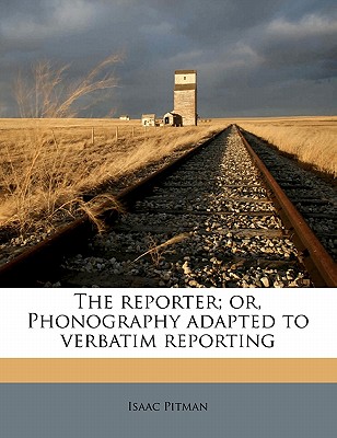 The Reporter; Or, Phonography Adapted to Verbatim Reporting