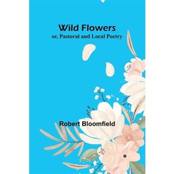 Wild Flowers; or, Pastoral and Local Poetry