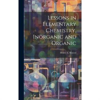 Lessons in Elementary Chemistry, Inorganic and Organic