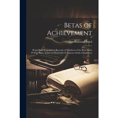 Betas of Achievement; Being Brief Biographical Records of Members of the Beta Theta pi who Have Achieved Distinction in Various Fields of Endeavor