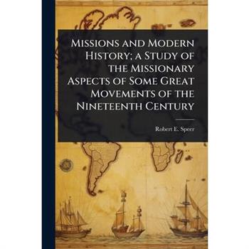 Missions and Modern History; a Study of the Missionary Aspects of Some Great Movements of the Nineteenth Century