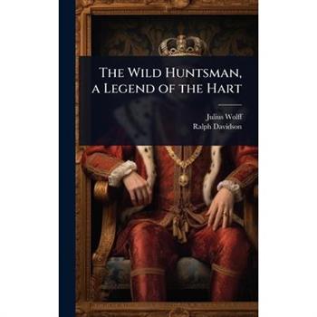 The Wild Huntsman, a Legend of the Hart