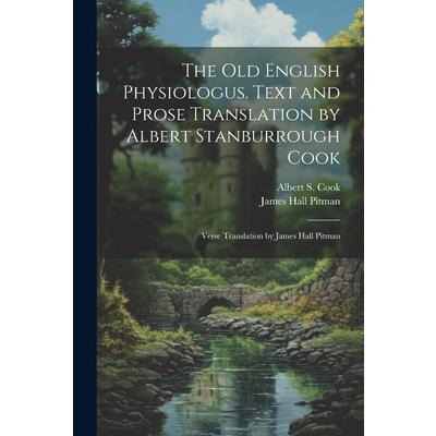 The Old English Physiologus. Text and Prose Translation by Albert Stanburrough Cook; Verse Translation by James Hall Pitman