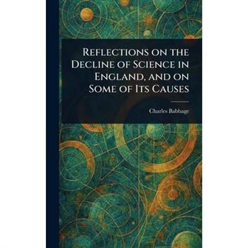 Reflections on the Decline of Science in England, and on Some of Its Causes