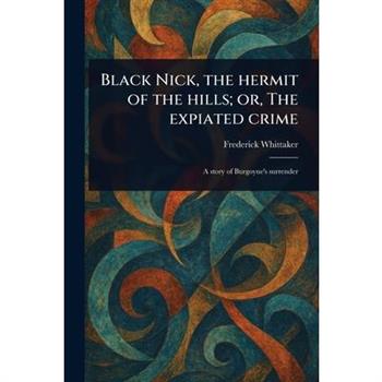 Black Nick, the Hermit of the Hills; or, The Expiated Crime