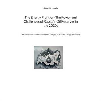 The Energy Frontier -The Power and Challenges of Russia’s Oil Reserves in the 2020s