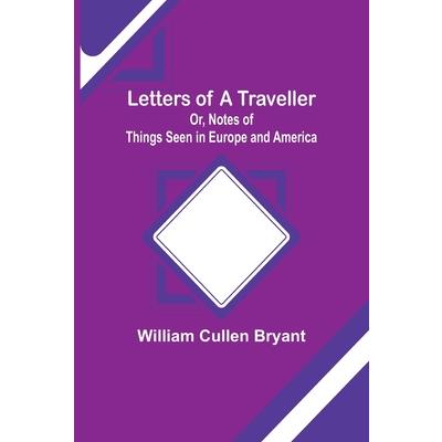 Letters of a Traveller; Or, Notes of Things Seen in Europe and America
